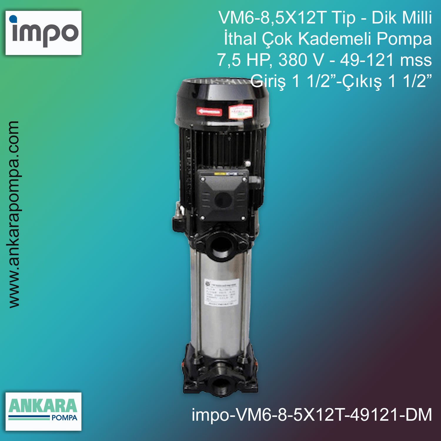 VM6-8,5X12T Tip - Dik Milli, 7,5 HP, 380 V, Giriş 1 1/2”-Çıkış 1 1/2”, 49-121 mss, İthal Çok Kademeli Pompalar
