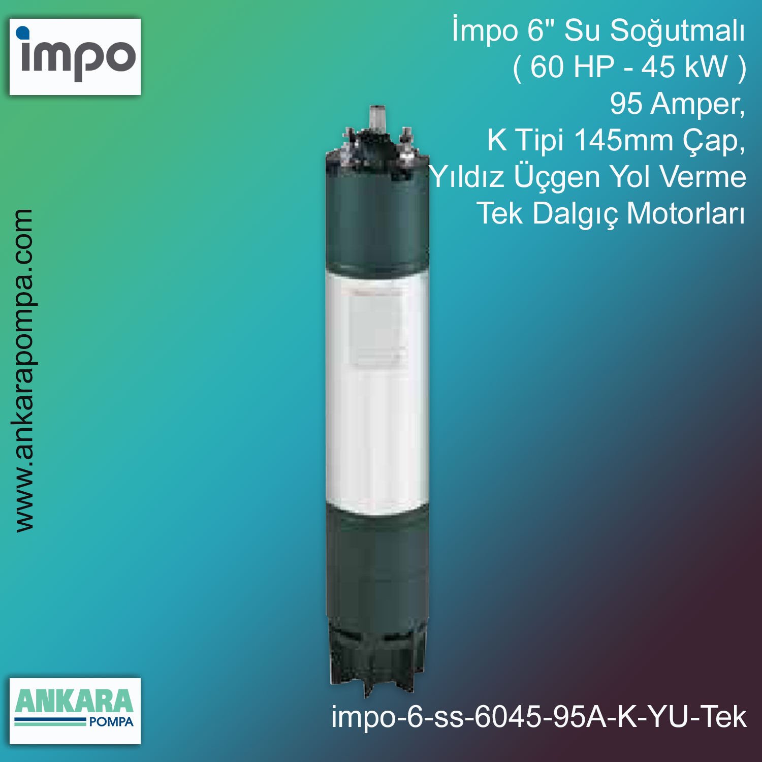 İmpo 6'' Su Soğutmalı ( 60 HP - 45 KW ) 95 Amper, K Tipi 145mm Çap,  Yıldız Üçgen Yol Verme Tek Dalgıç Motorları