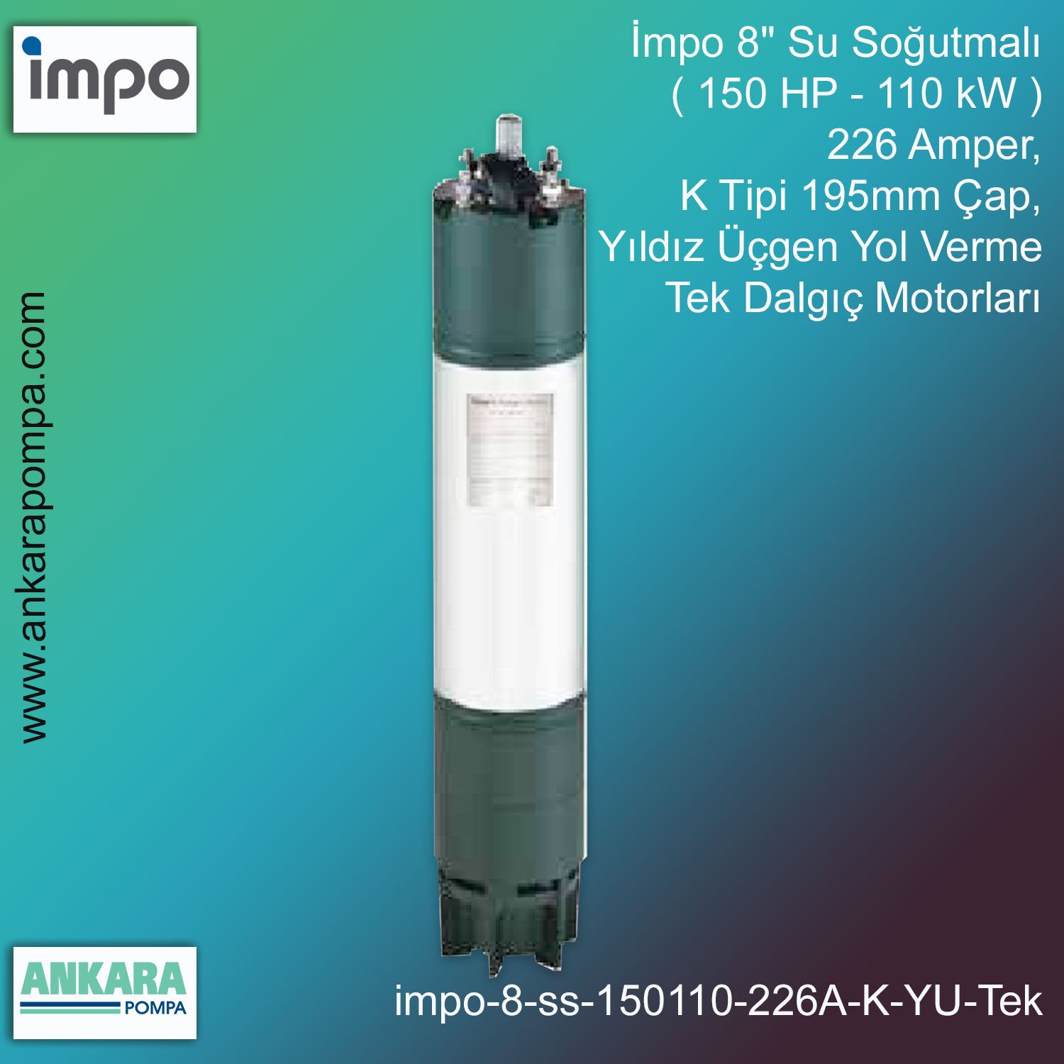 İmpo 8'' Su Soğutmalı ( 150 HP - 110 KW ) 226 Amper, K Tipi 195mm Çap,  Yıldız Üçgen Yol Verme Tek Dalgıç Motorları