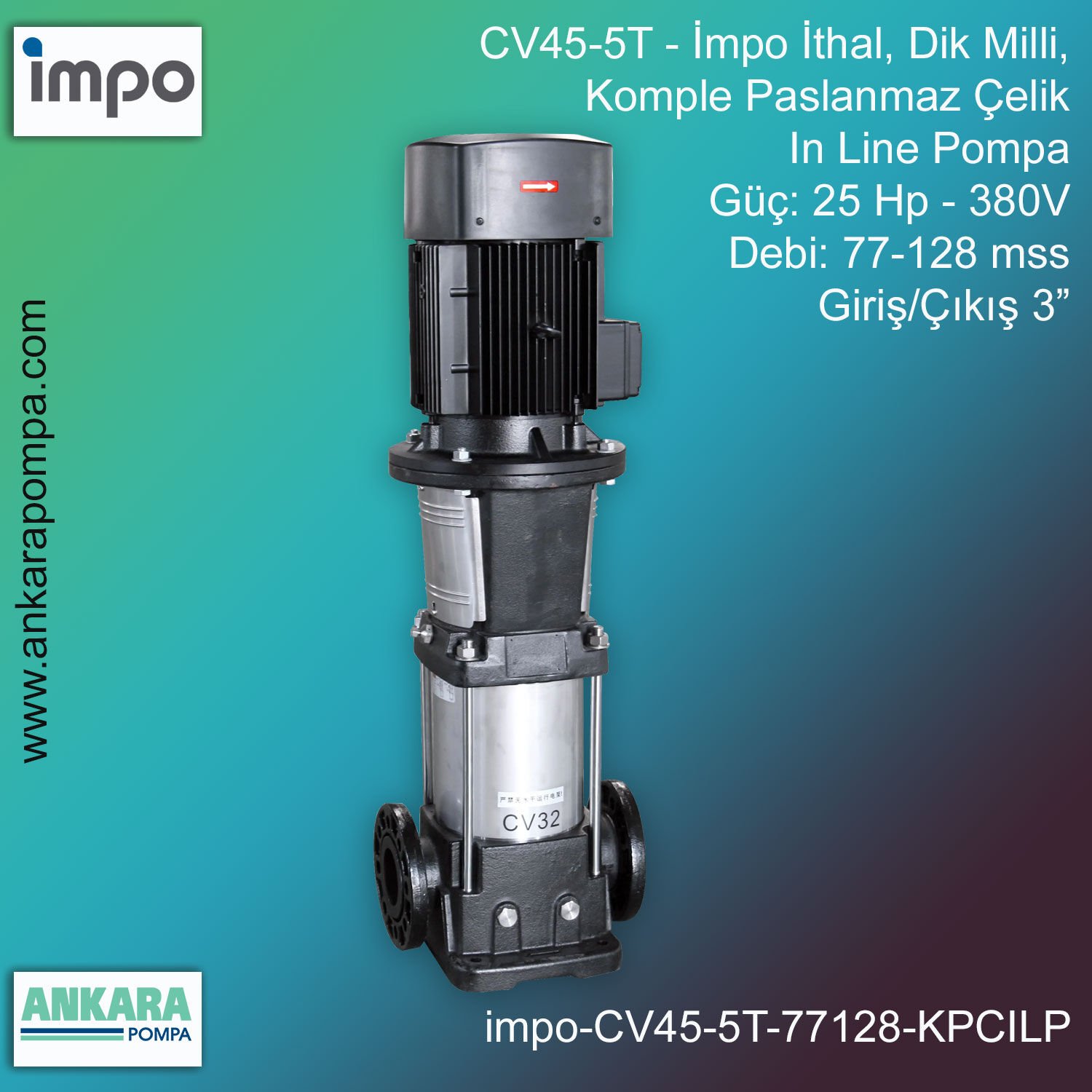 İmpo CV45-5T Tip - 25 Hp-380V Gücünde, 77-128 mss, Çıkış 3'', İthal, Dik Milli, Komple Paslanmaz Çelik, In Line Pompa