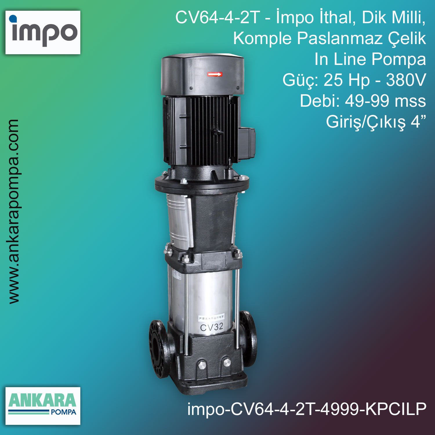 İmpo CV64-4-2T Tip - 25 Hp-380V Gücünde, 49-99 mss, Çıkış 4'', İthal, Dik Milli, Komple Paslanmaz Çelik, In Line Pompa
