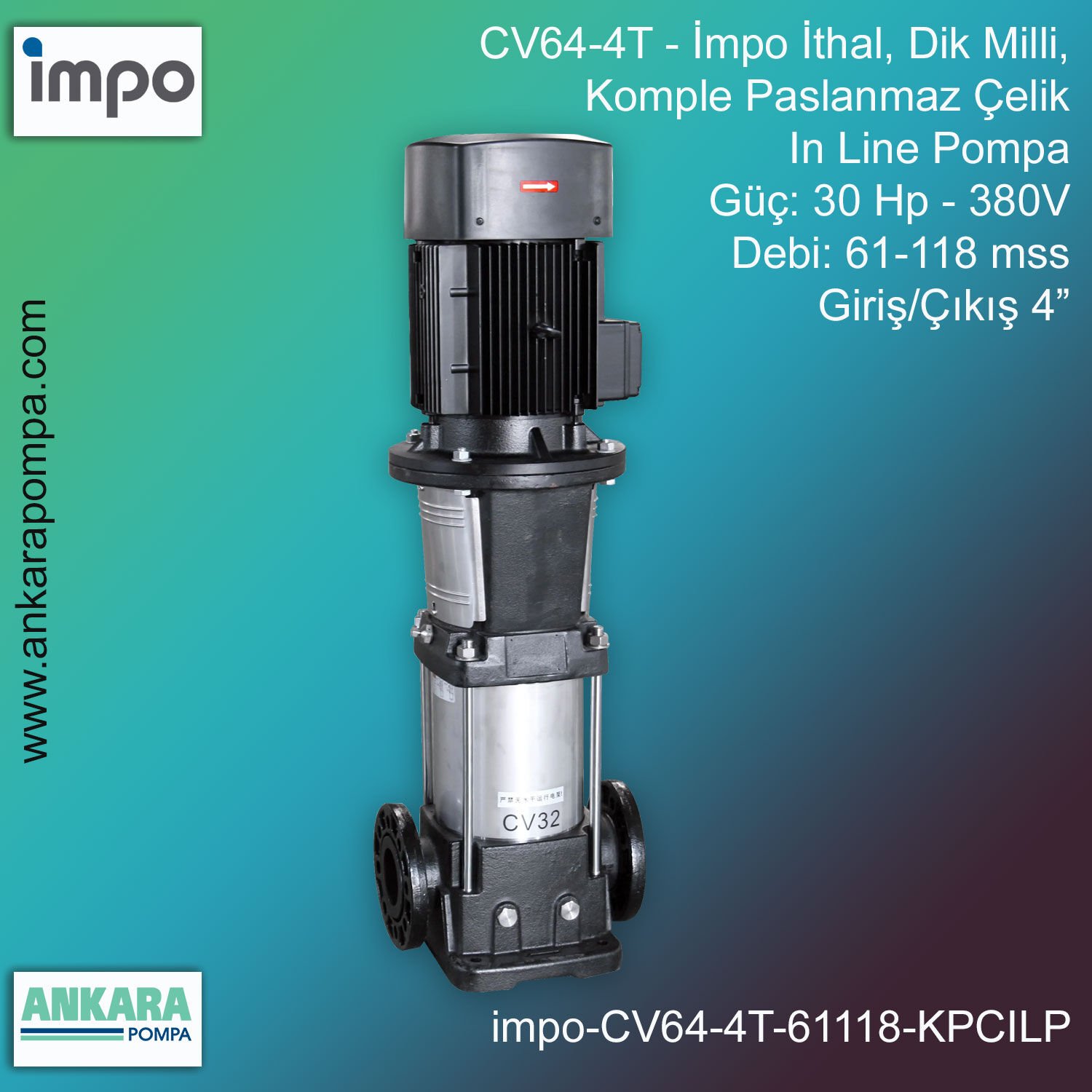 İmpo CV64-4T Tip - 30 Hp-380V Gücünde, 61-118 mss, Çıkış 4'', İthal, Dik Milli, Komple Paslanmaz Çelik, In Line Pompa