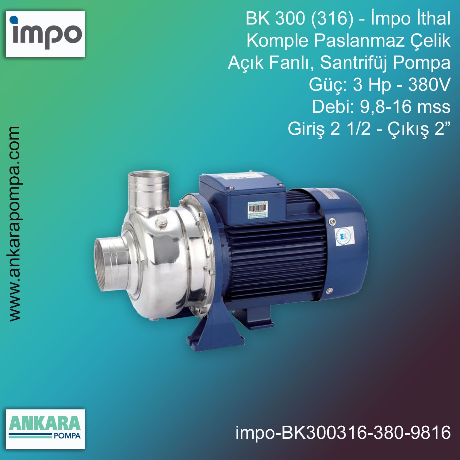 İmpo BK 300 (316) Tip - 3 Hp-380V Gücünde, 9,8-16 mss, Giriş 2 1/2''-Çıkış 2'', İthal, 316 L Komple Paslanmaz Çelik, Açık Fanlı, Santrifüj Pompa