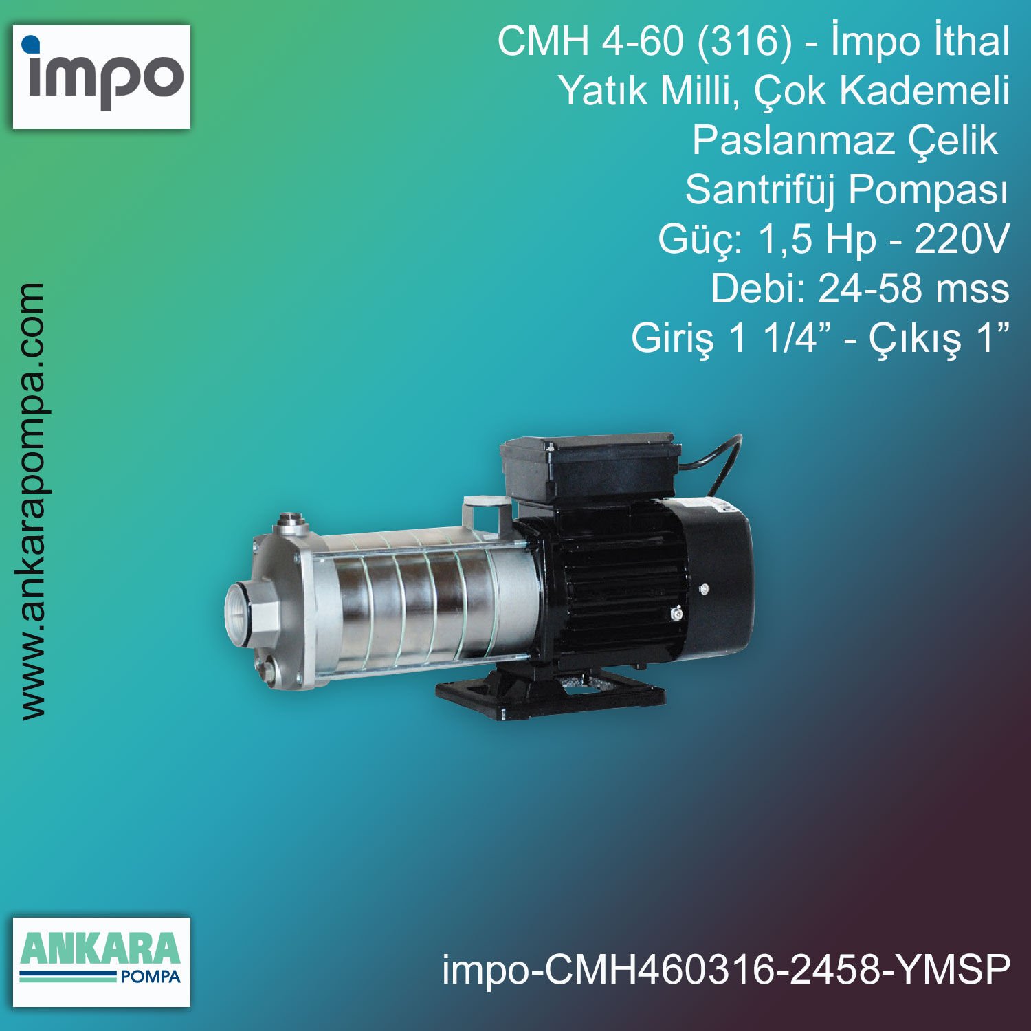 İmpo CMH 4-60 (316) Tip - 1,5 Hp-220V Gücünde, 24-58 mss, Giriş 1 1/4''-Çıkış 1'', İthal, Yatık Milli, Çok Kademeli Paslanmaz Çelik Santrifüj Pompa