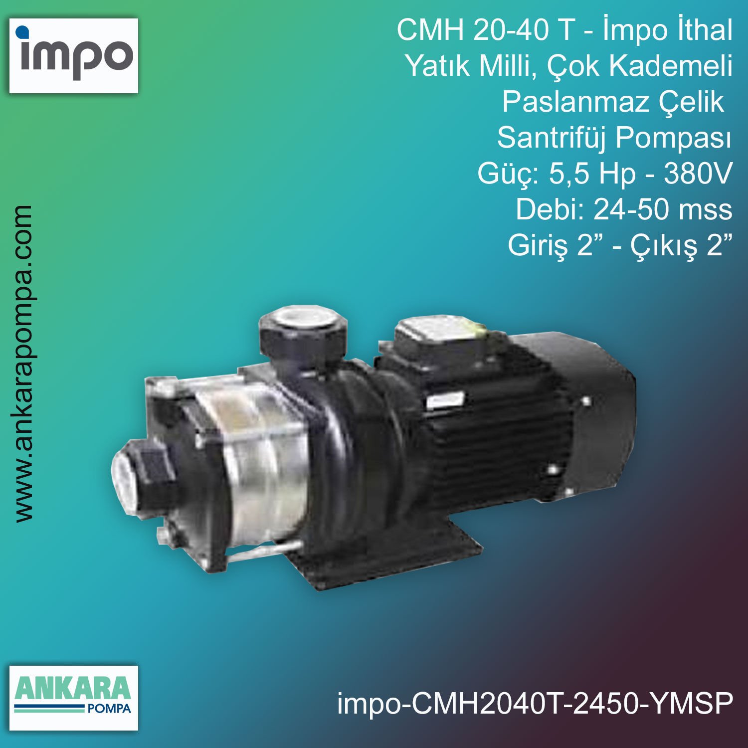 İmpo CMH 20-40 T Tip - 5,5 Hp-380V Gücünde, 24-50 mss, Giriş 2''-Çıkış 2'', İthal, Yatık Milli, Çok Kademeli Paslanmaz Çelik Santrifüj Pompa