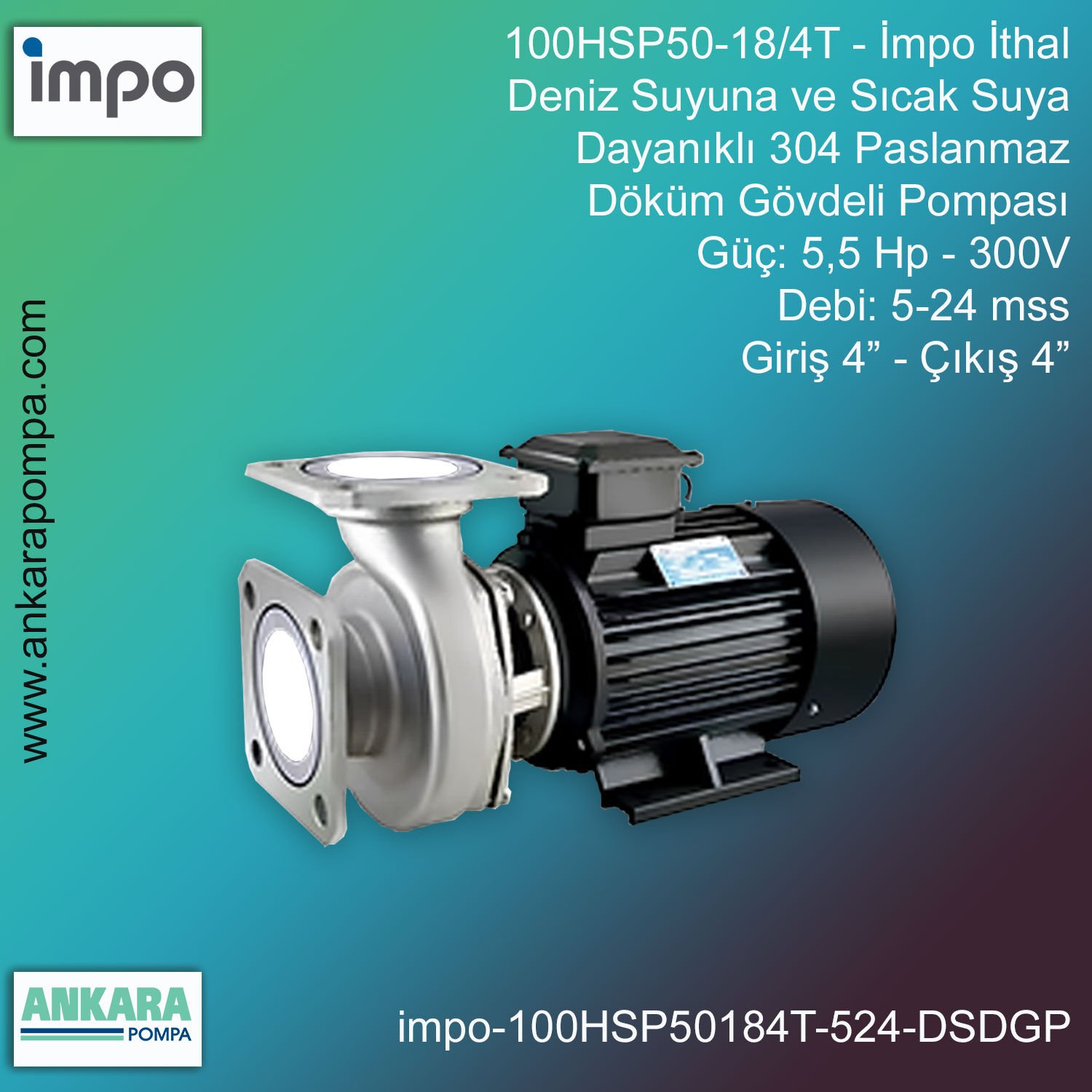 İmpo 100HSP50-18/4T Tip - 5,5 Hp-300V Gücünde, 5-24 mss, Giriş 4''-Çıkış 4'', İthal, Deniz Suyuna ve Sıcak Suya Dayanıklı 304 Paslanmaz Döküm Pompa