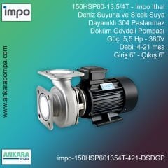 İmpo 150HSP60-13,5/4T Tip - 5,5 Hp-300V Gücünde, 4-21 mss, Giriş 6''-Çıkış 6'', İthal, Deniz Suyuna ve Sıcak Suya Dayanıklı 304 Paslanmaz Döküm Pompa