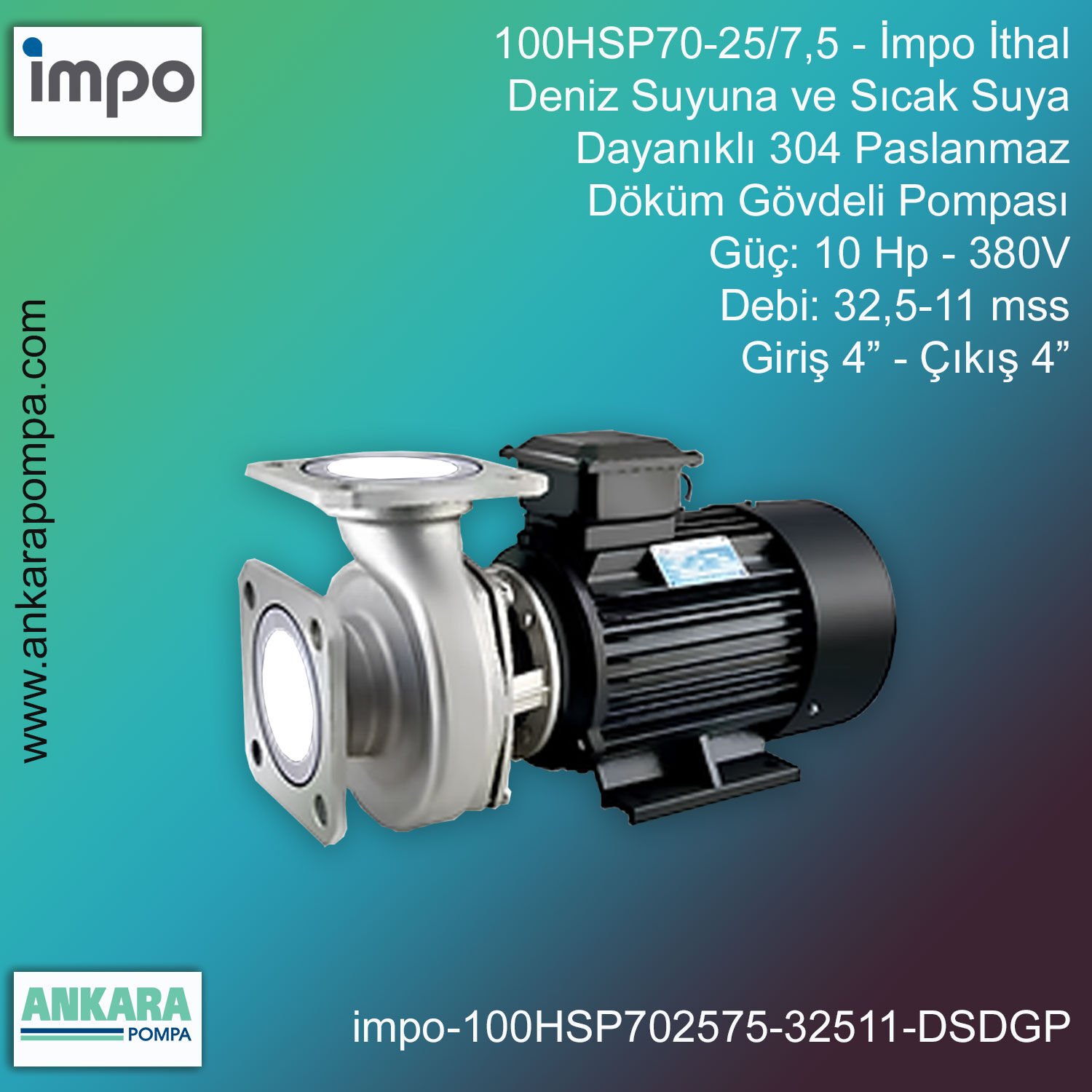 İmpo 100HSP70-25/7,5T Tip - 10 Hp-380V Gücünde, 11-32,5 mss, Giriş 4''-Çıkış 4'', İthal, Deniz Suyuna ve Sıcak Suya Dayanıklı 304 Paslanmaz Döküm Pompa