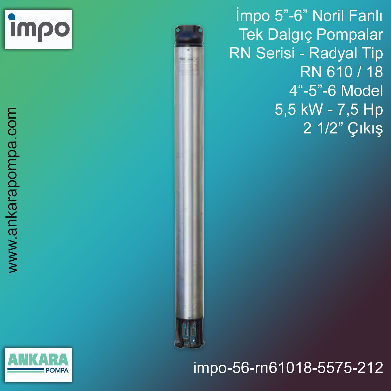 İmpo 5”-6'' - RN 610/18 Tip 4''-5''-6'' Model (5,5kW- 7,5Hp ), 2 1/2'' Çıkış, Noril Fanlı, Tek Dalgıç Pompalar
